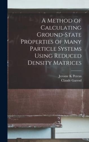 A Method of Calculating Ground-State Properties of Many Particle Systems Using Reduced Density Matrices