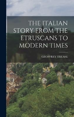 The Italian Story from the Etruscans to Modern Times