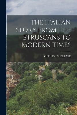 The Italian Story from the Etruscans to Modern Times