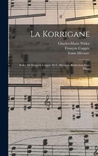 La Korrigane; Ballet De François Coppée Et L. Mérante. Réduction Pour Piano