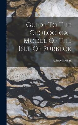 Guide To The Geological Model Of The Isle Of Purbeck