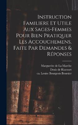 Instruction Familiere Et Utile Aux Sages-Femmes Pour Bien Pratiquer Les Accouchemens, Faite Par Demandes & Réponses