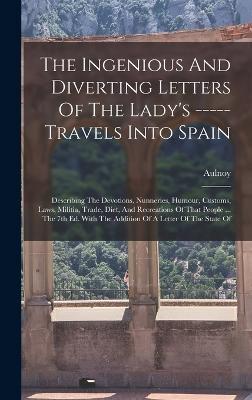 The Ingenious And Diverting Letters Of The Lady's ----- Travels Into Spain