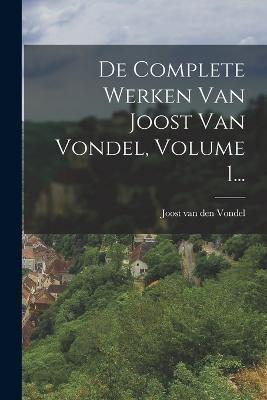 De Complete Werken Van Joost Van Vondel, Volume 1...