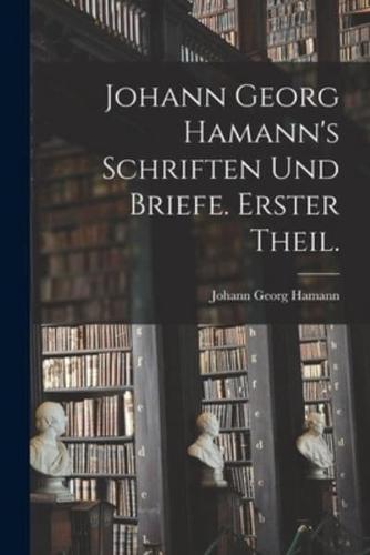 Johann Georg Hamann's Schriften Und Briefe. Erster Theil.