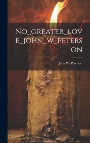 No_greater_love_john_w_peterson