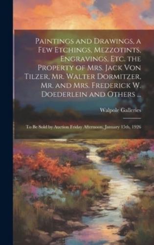 Paintings and Drawings, a Few Etchings, Mezzotints, Engravings, Etc. The Property of Mrs. Jack Von Tilzer, Mr. Walter Dormitzer, Mr. And Mrs. Frederick W. Doederlein and Others ...