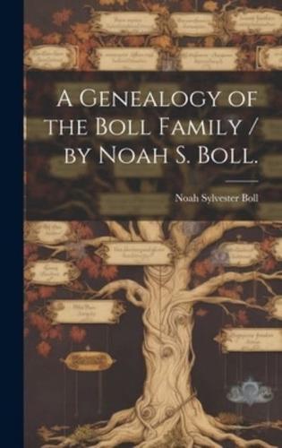 A Genealogy of the Boll Family / By Noah S. Boll.