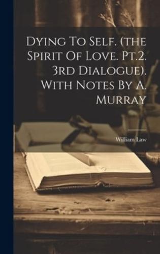 Dying To Self. (The Spirit Of Love. Pt.2. 3rd Dialogue). With Notes By A. Murray