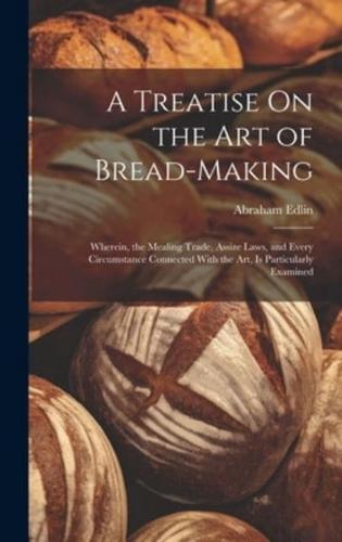 A Treatise On the Art of Bread-Making