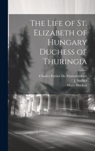 The Life of St. Elizabeth of Hungary Duchess of Thuringia