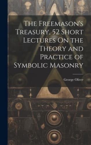 The Freemason's Treasury, 52 Short Lectures On the Theory and Practice of Symbolic Masonry