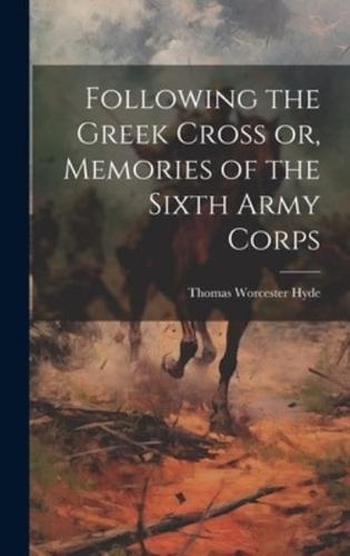 Following the Greek Cross or, Memories of the Sixth Army Corps