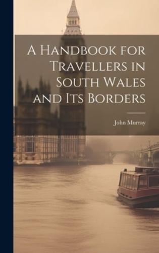 A Handbook for Travellers in South Wales and Its Borders