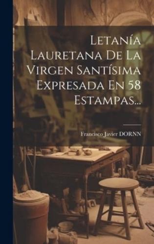 Letanía Lauretana De La Virgen Santísima Expresada En 58 Estampas...