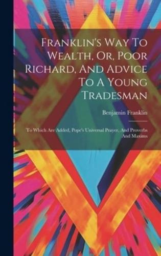 Franklin's Way To Wealth, Or, Poor Richard, And Advice To A Young Tradesman