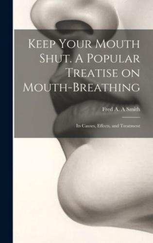 Keep Your Mouth Shut. A Popular Treatise on Mouth-Breathing