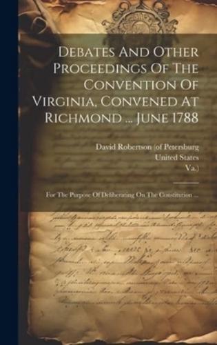 Debates And Other Proceedings Of The Convention Of Virginia, Convened At Richmond ... June 1788