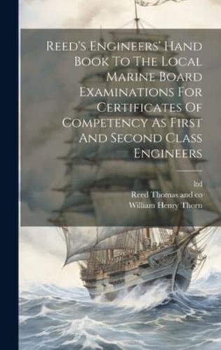 Reed's Engineers' Hand Book To The Local Marine Board Examinations For Certificates Of Competency As First And Second Class Engineers