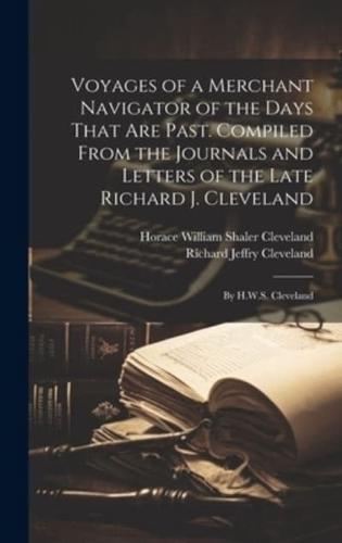 Voyages of a Merchant Navigator of the Days That Are Past. Compiled From the Journals and Letters of the Late Richard J. Cleveland; by H.W.S. Cleveland