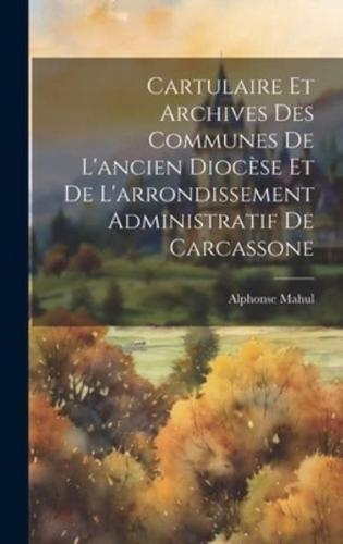 Cartulaire Et Archives Des Communes De L'ancien Diocèse Et De L'arrondissement Administratif De Carcassone