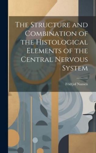 The Structure and Combination of the Histological Elements of the Central Nervous System