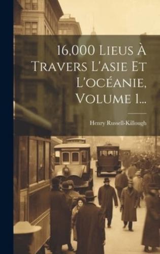 16,000 Lieus À Travers L'asie Et L'océanie, Volume 1...
