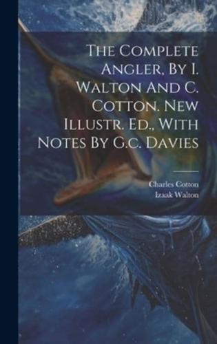 The Complete Angler, By I. Walton And C. Cotton. New Illustr. Ed., With Notes By G.c. Davies