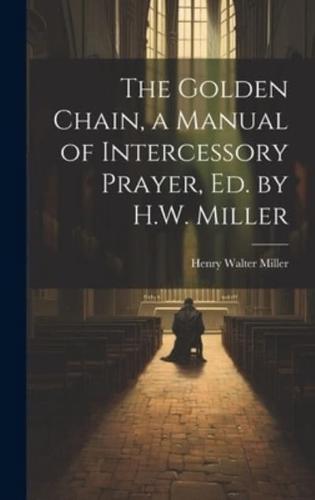 The Golden Chain, a Manual of Intercessory Prayer, Ed. By H.W. Miller