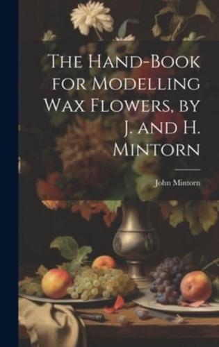 The Hand-Book for Modelling Wax Flowers, by J. And H. Mintorn