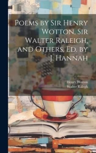 Poems by Sir Henry Wotton, Sir Walter Raleigh, and Others, Ed. By J. Hannah