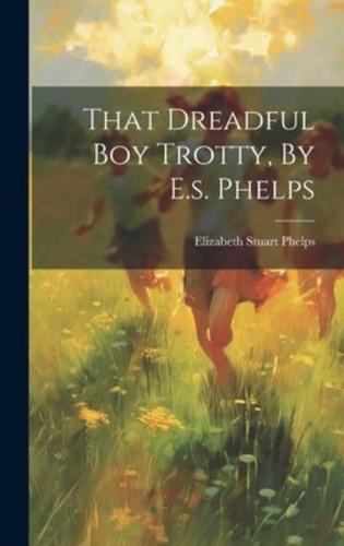 That Dreadful Boy Trotty, By E.s. Phelps