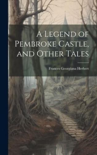 A Legend of Pembroke Castle, and Other Tales