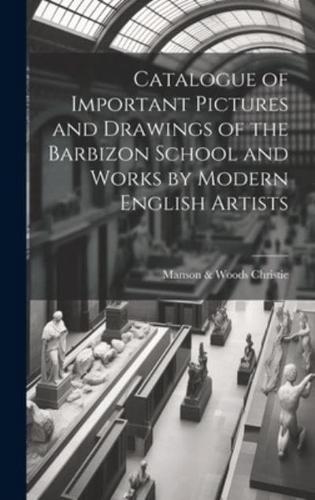 Catalogue of Important Pictures and Drawings of the Barbizon School and Works by Modern English Artists