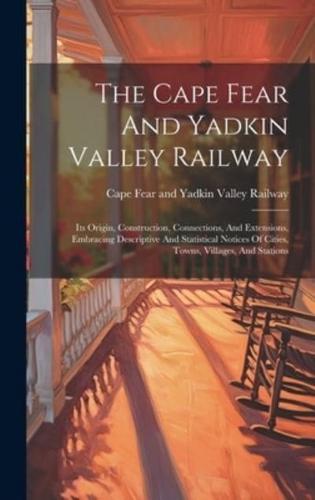 The Cape Fear And Yadkin Valley Railway