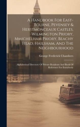 A Handbook For East-Bourne, Pevensey & Herstmonceaux Castles, Wilmington Priory, Mmichelham Priory, Beachy Head, Hailsham, And The Neighbourhood