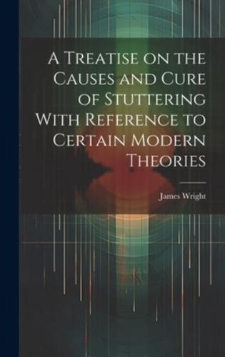 A Treatise on the Causes and Cure of Stuttering With Reference to Certain Modern Theories