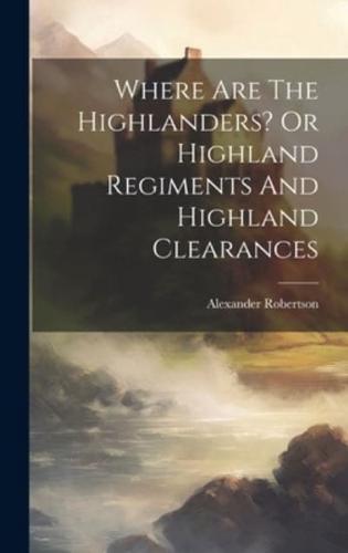 Where Are The Highlanders? Or Highland Regiments And Highland Clearances