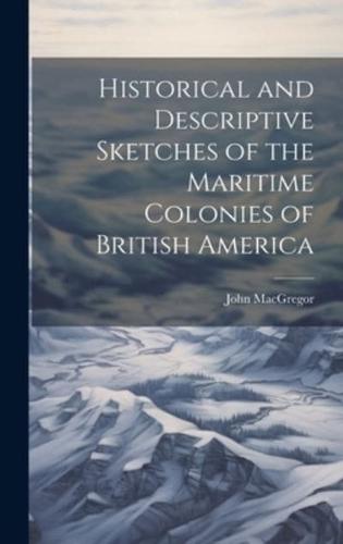 Historical and Descriptive Sketches of the Maritime Colonies of British America