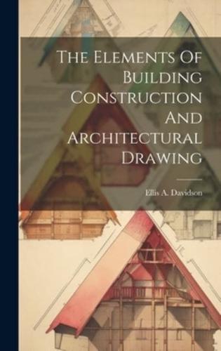 The Elements Of Building Construction And Architectural Drawing