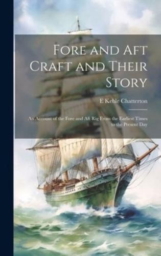 Fore and Aft Craft and Their Story; an Account of the Fore and Aft Rig From the Earliest Times to the Present Day