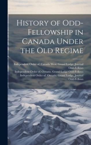 History of Odd-Fellowship in Canada Under the Old Regime