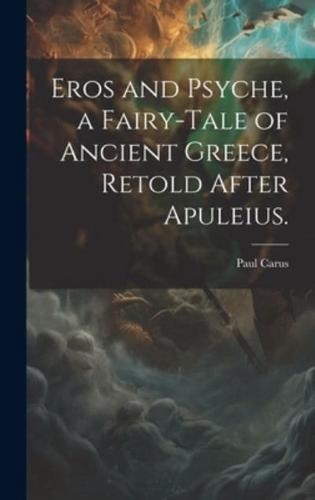 Eros and Psyche, a Fairy-Tale of Ancient Greece, Retold After Apuleius.