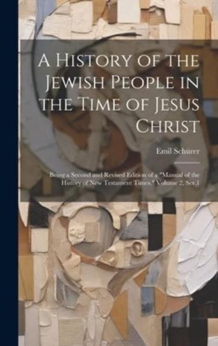 A History of the Jewish People in the Time of Jesus Christ; Being a Second and Revised Edition of a "Manual of the History of New Testament Times." Volume 2, Ser.1