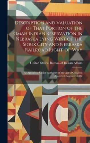 Description and Valuation of That Portion of the Omah Indian Reservation in Nebraska Lying West of the Sioux City and Nebraska Railroad Right-of-Way