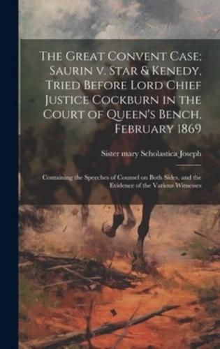 The Great Convent Case; Saurin V. Star & Kenedy, Tried Before Lord Chief Justice Cockburn in the Court of Queen's Bench, February 1869
