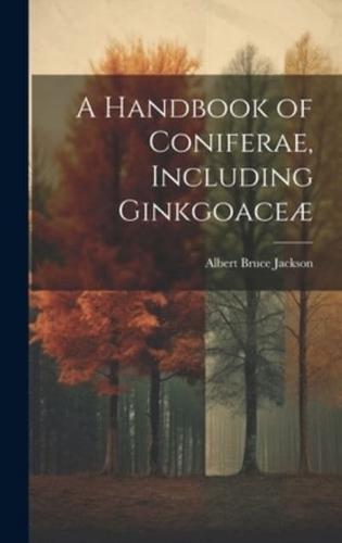 A Handbook of Coniferae, Including Ginkgoaceæ