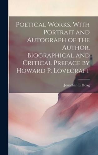 Poetical Works. With Portrait and Autograph of the Author. Biographical and Critical Preface by Howard P. Lovecraft