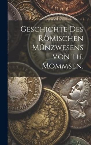 Geschichte Des Römischen Münzwesens Von Th. Mommsen.