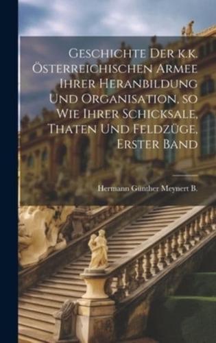 Geschichte Der K.k. Österreichischen Armee Ihrer Heranbildung Und Organisation, So Wie Ihrer Schicksale, Thaten Und Feldzüge, Erster Band